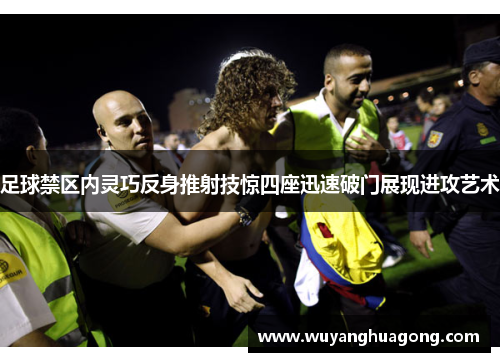 足球禁区内灵巧反身推射技惊四座迅速破门展现进攻艺术