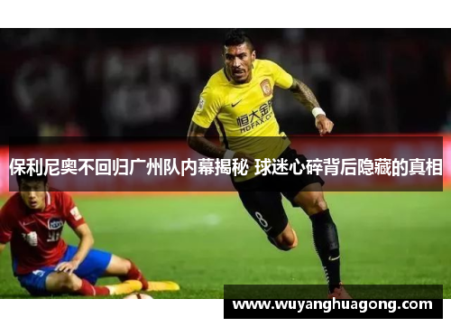 保利尼奥不回归广州队内幕揭秘 球迷心碎背后隐藏的真相