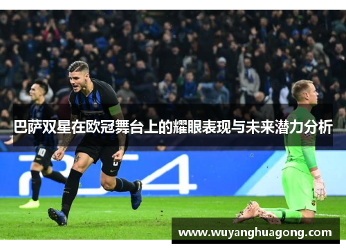 巴萨双星在欧冠舞台上的耀眼表现与未来潜力分析