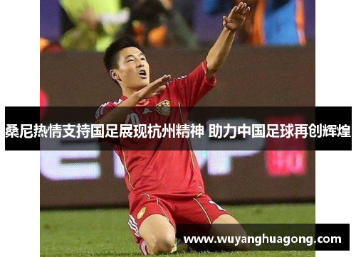 桑尼热情支持国足展现杭州精神 助力中国足球再创辉煌