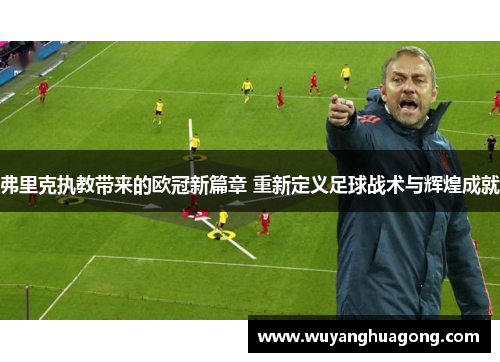 弗里克执教带来的欧冠新篇章 重新定义足球战术与辉煌成就