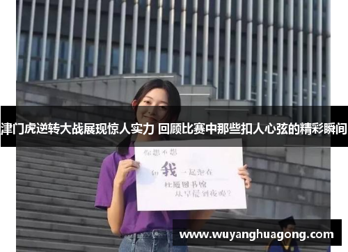 津门虎逆转大战展现惊人实力 回顾比赛中那些扣人心弦的精彩瞬间