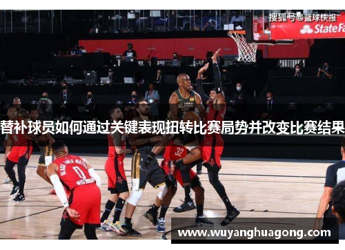 替补球员如何通过关键表现扭转比赛局势并改变比赛结果