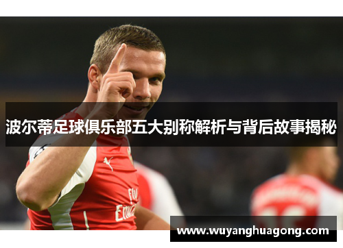 波尔蒂足球俱乐部五大别称解析与背后故事揭秘