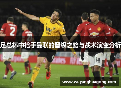 足总杯中枪手曼联的晋级之路与战术演变分析