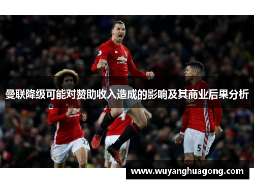 曼联降级可能对赞助收入造成的影响及其商业后果分析